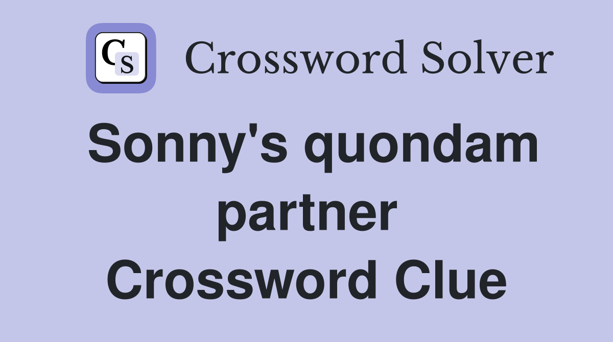 Sonny's quondam partner Crossword Clue