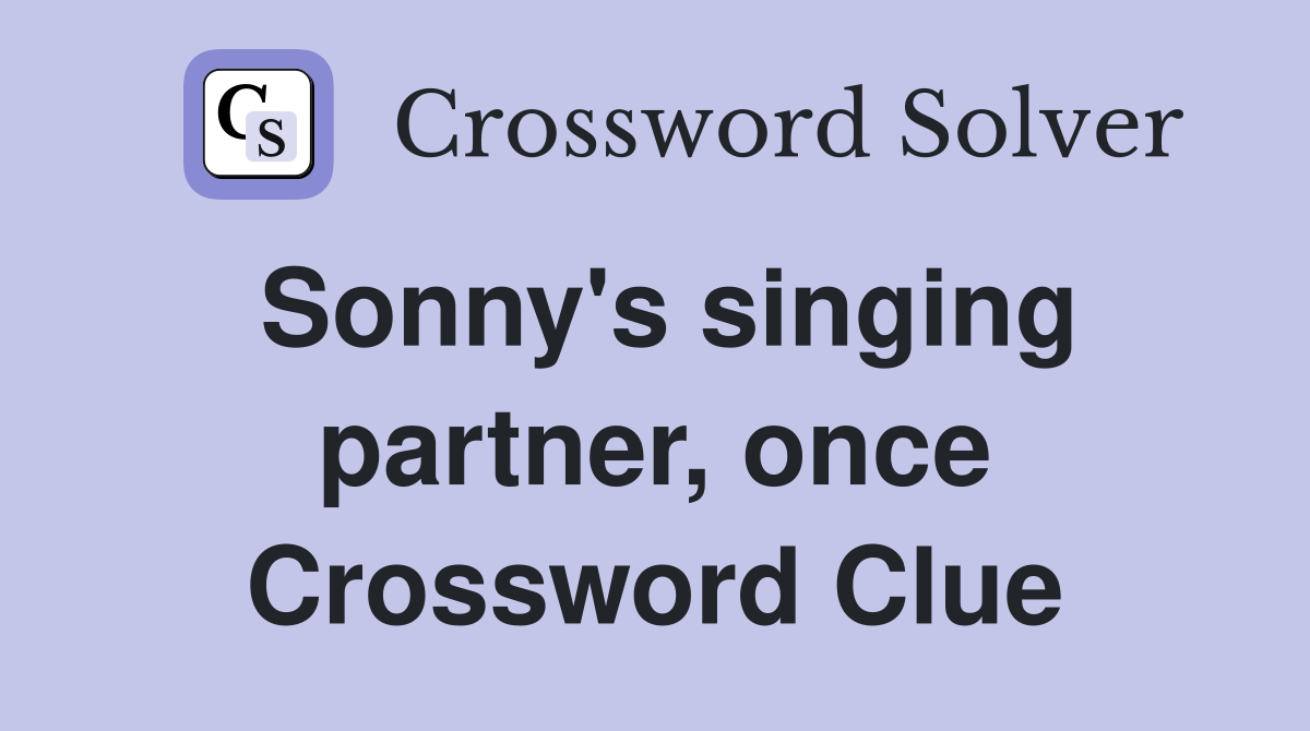 Sonny's singing partner, once Crossword Clue