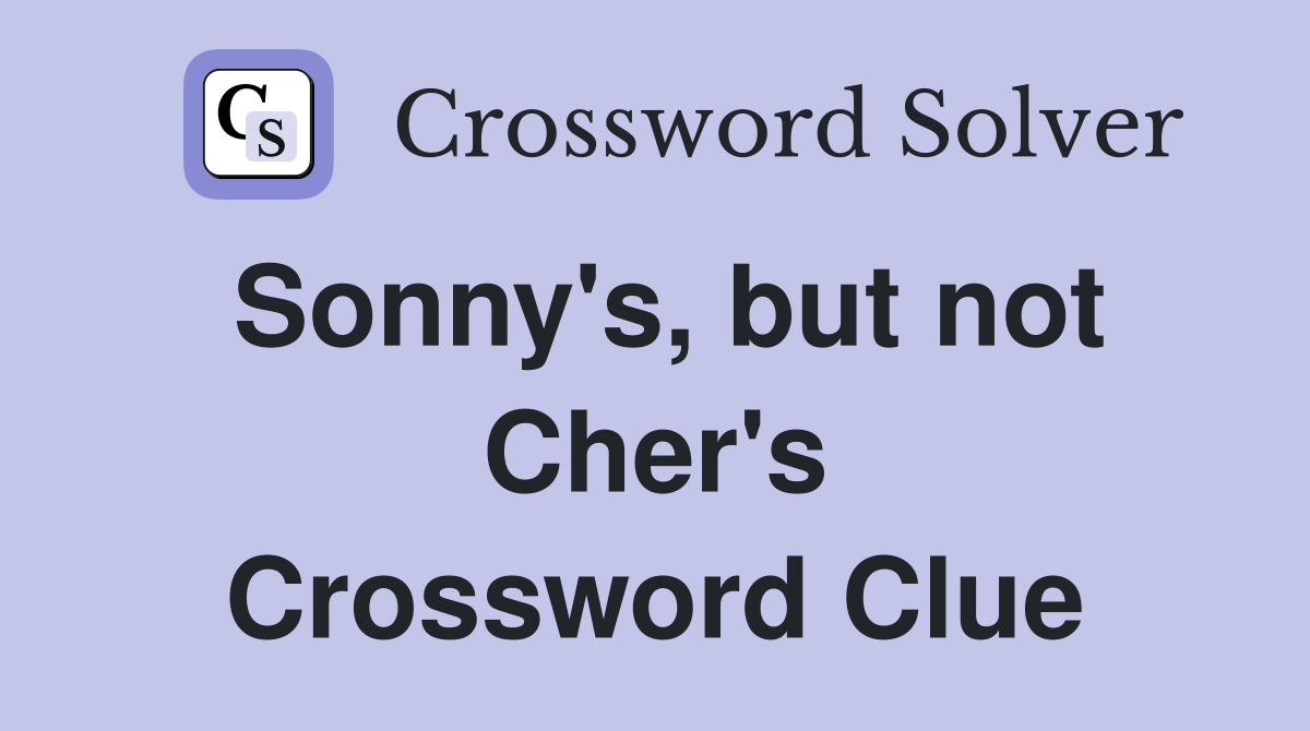 Sonny's, but not Cher's Crossword Clue