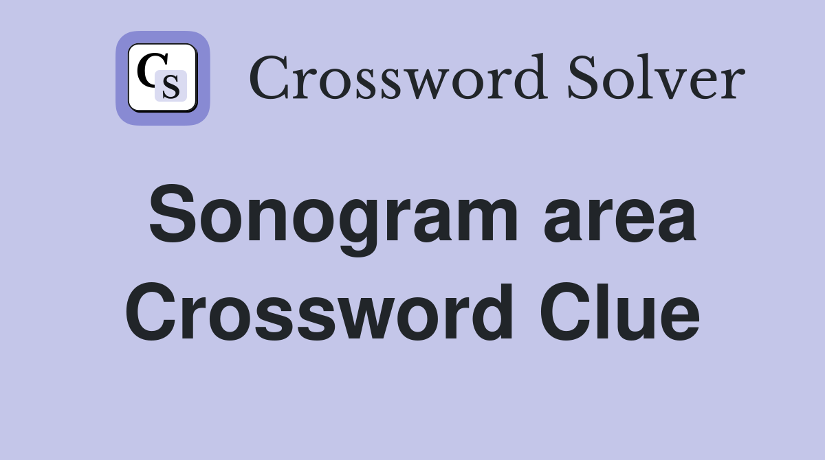 Sonogram area Crossword Clue