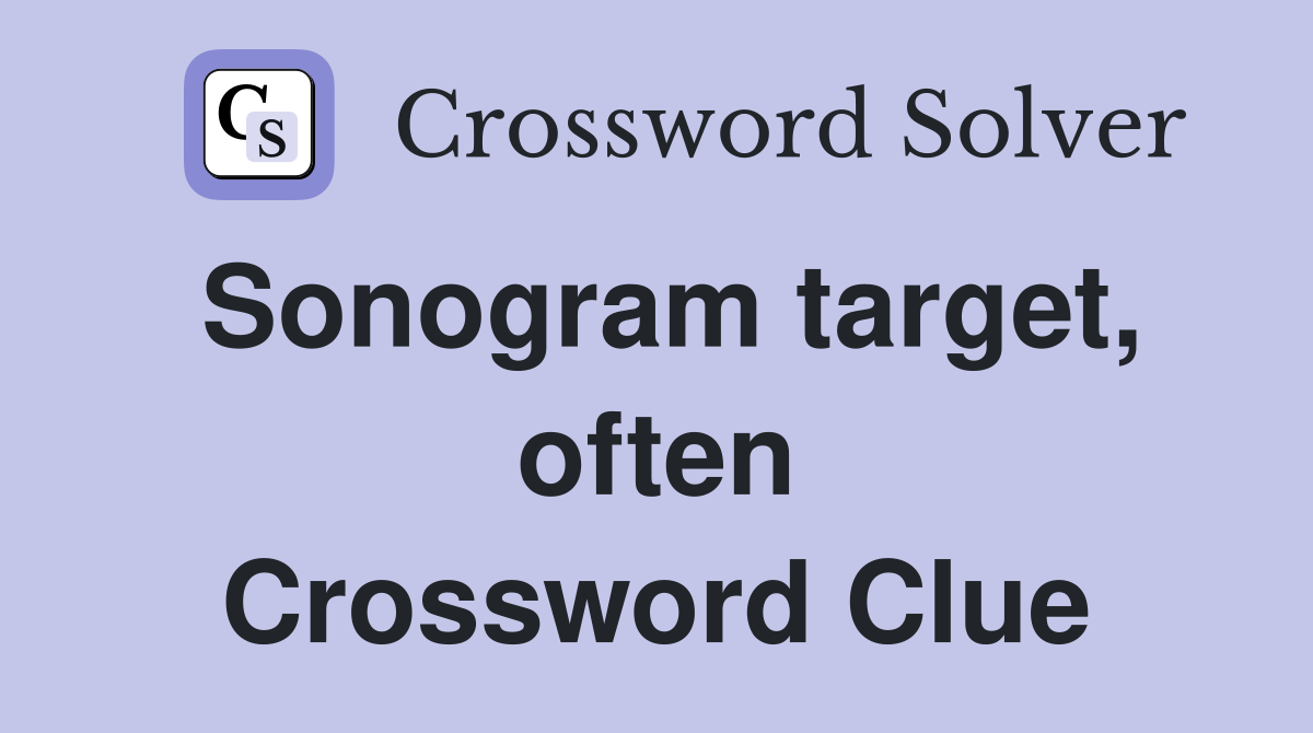 Sonogram target, often Crossword Clue