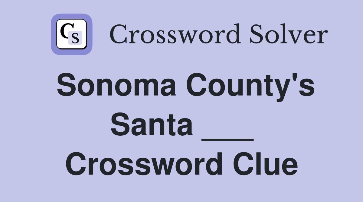 Sonoma County's Santa ___ Crossword Clue