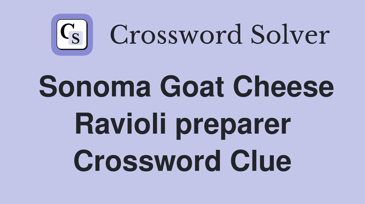 Sonoma Goat Cheese Ravioli preparer Crossword Clue