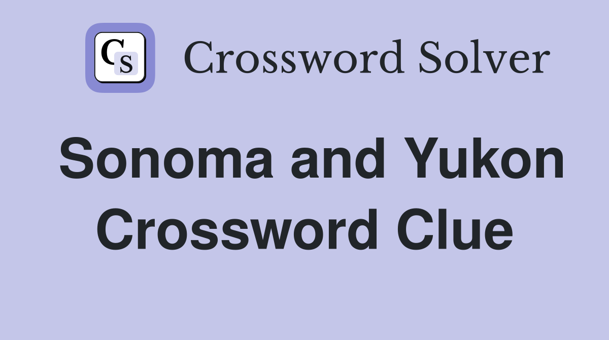 Sonoma and Yukon Crossword Clue