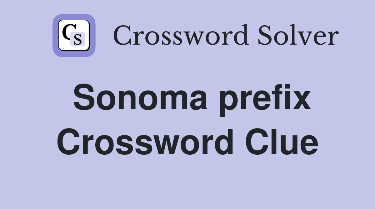 Sonoma prefix Crossword Clue