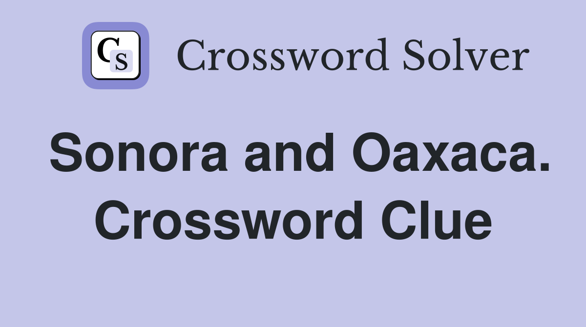 Sonora and Oaxaca. Crossword Clue