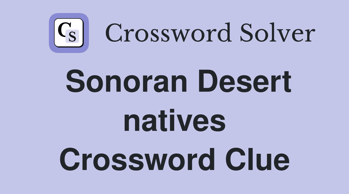 Sonoran Desert natives Crossword Clue