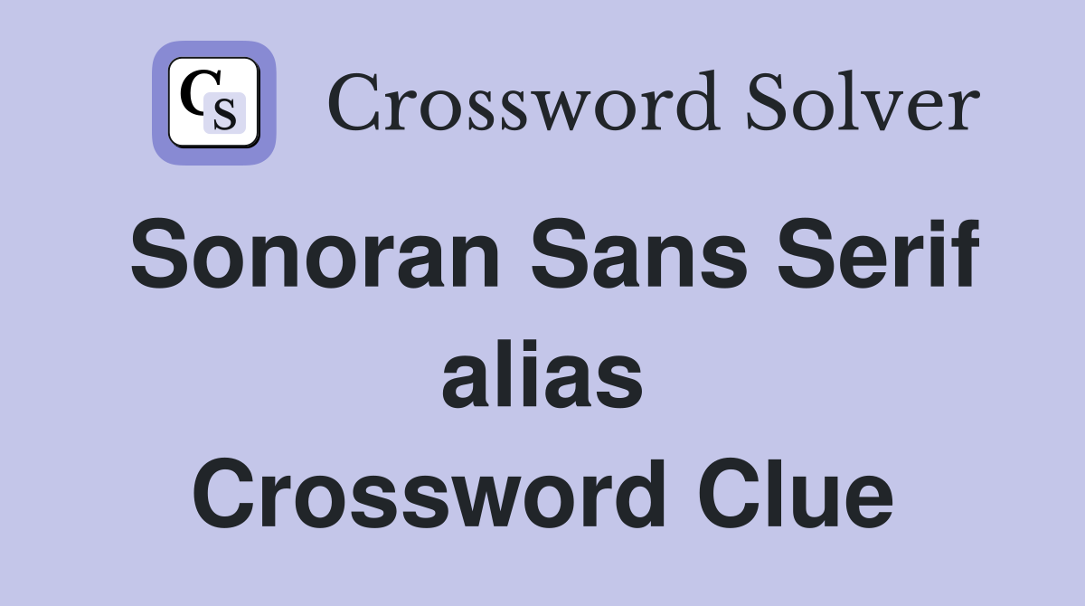 Sonoran Sans Serif alias Crossword Clue