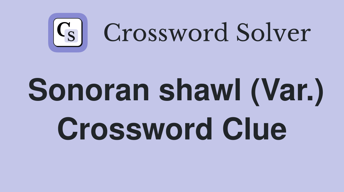 Sonoran shawl (Var.) Crossword Clue