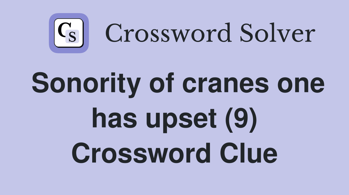 Sonority of cranes one has upset (9) Crossword Clue