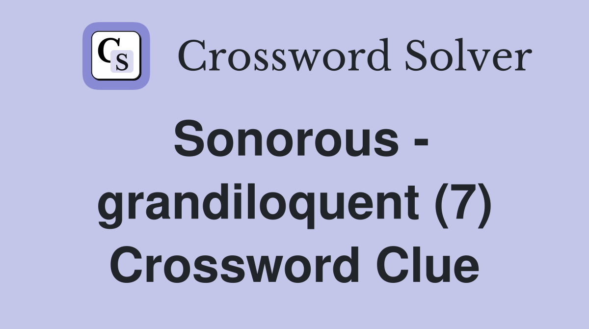 Sonorous - grandiloquent (7) Crossword Clue