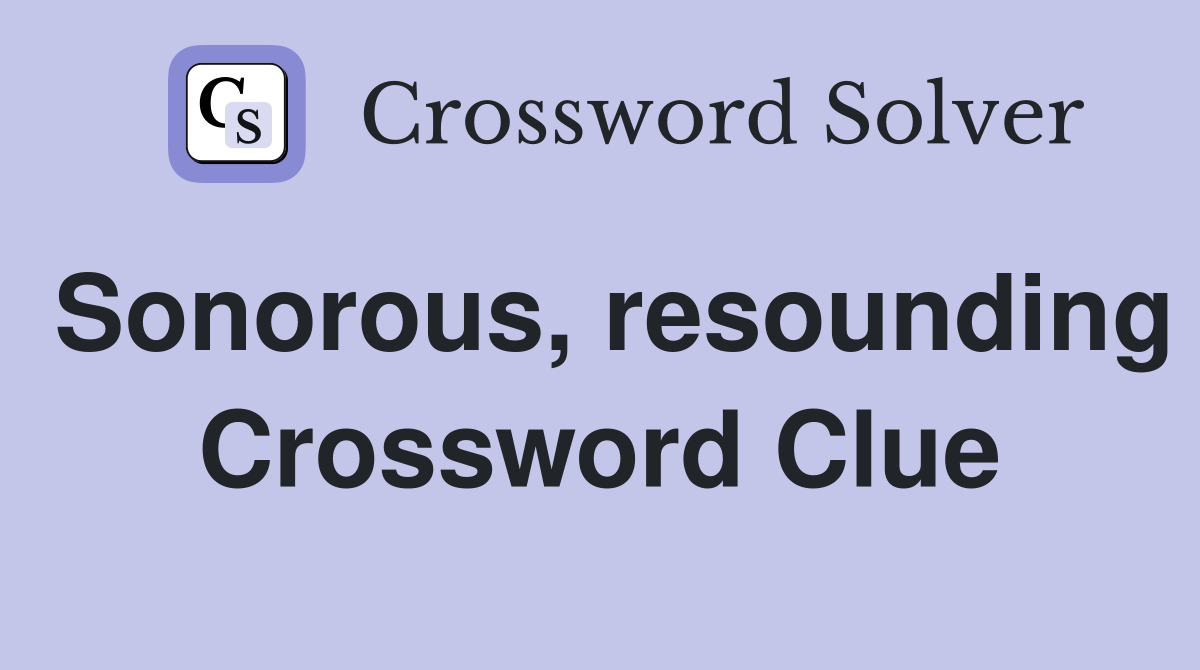 Sonorous, resounding Crossword Clue