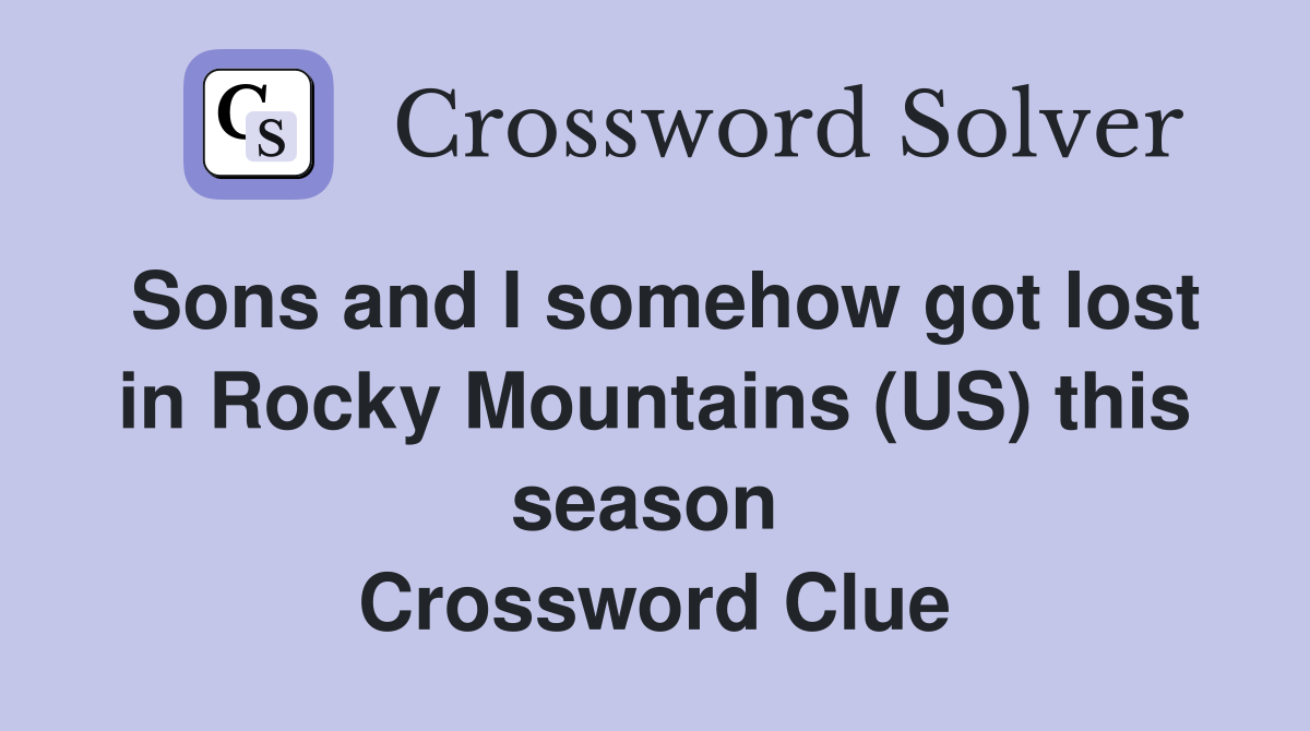 Sons and I somehow got lost in Rocky Mountains (US) this season  Crossword Clue