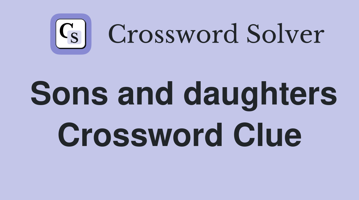 Sons and daughters Crossword Clue