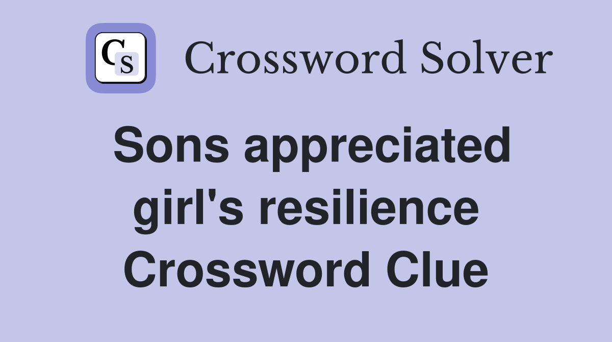 Sons appreciated girl's resilience Crossword Clue