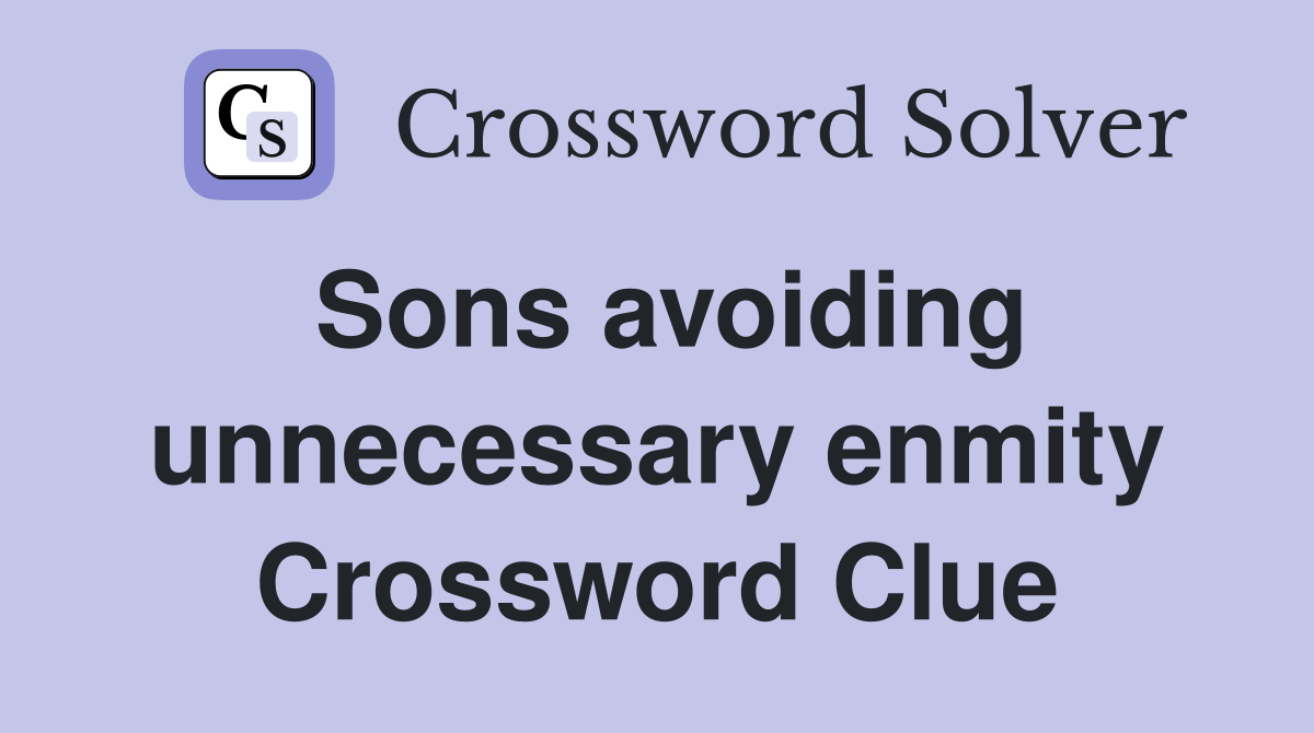 Sons avoiding unnecessary enmity Crossword Clue