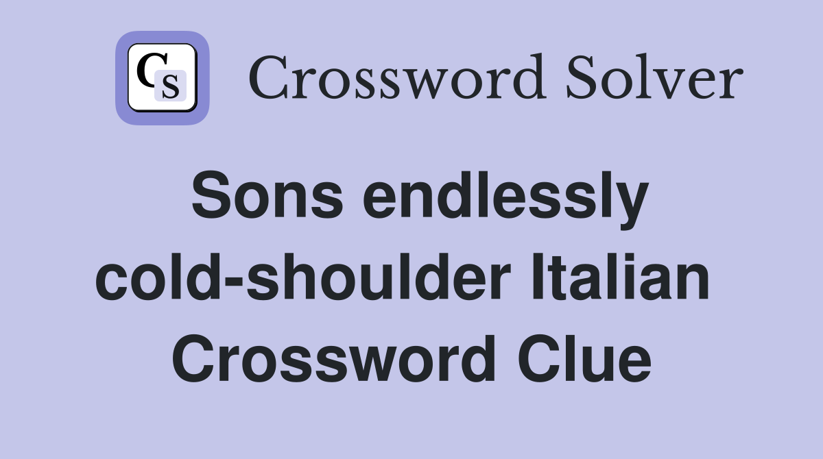 Sons endlessly cold-shoulder Italian  Crossword Clue