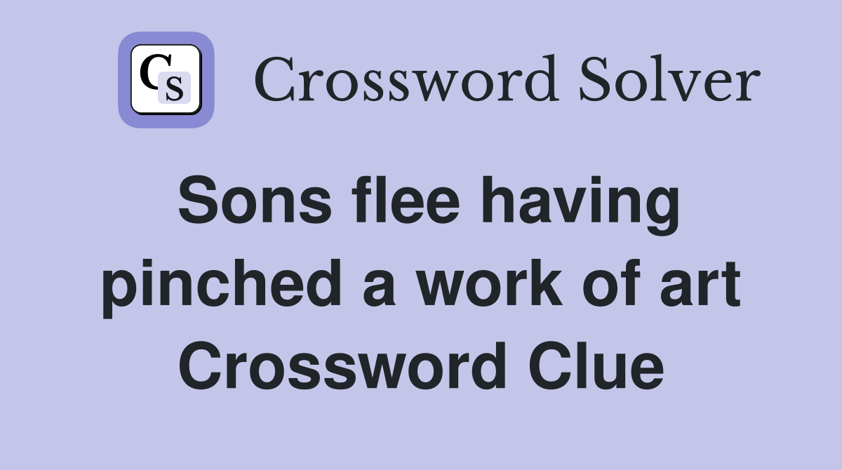 Sons flee having pinched a work of art Crossword Clue