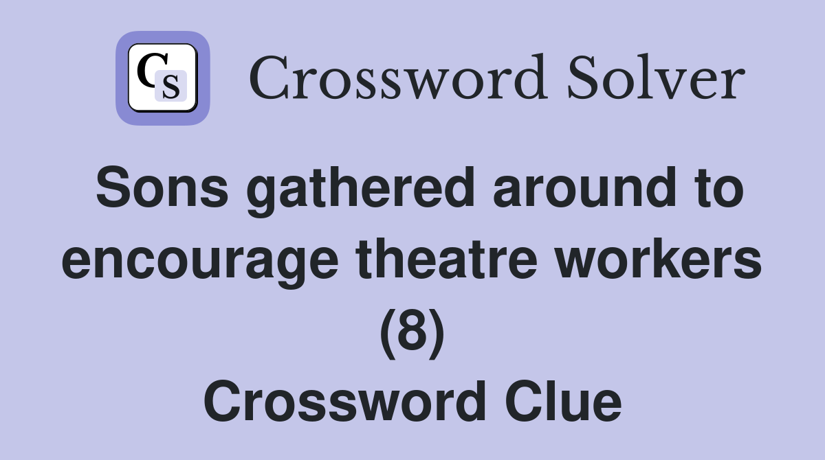 Sons gathered around to encourage theatre workers (8) Crossword Clue