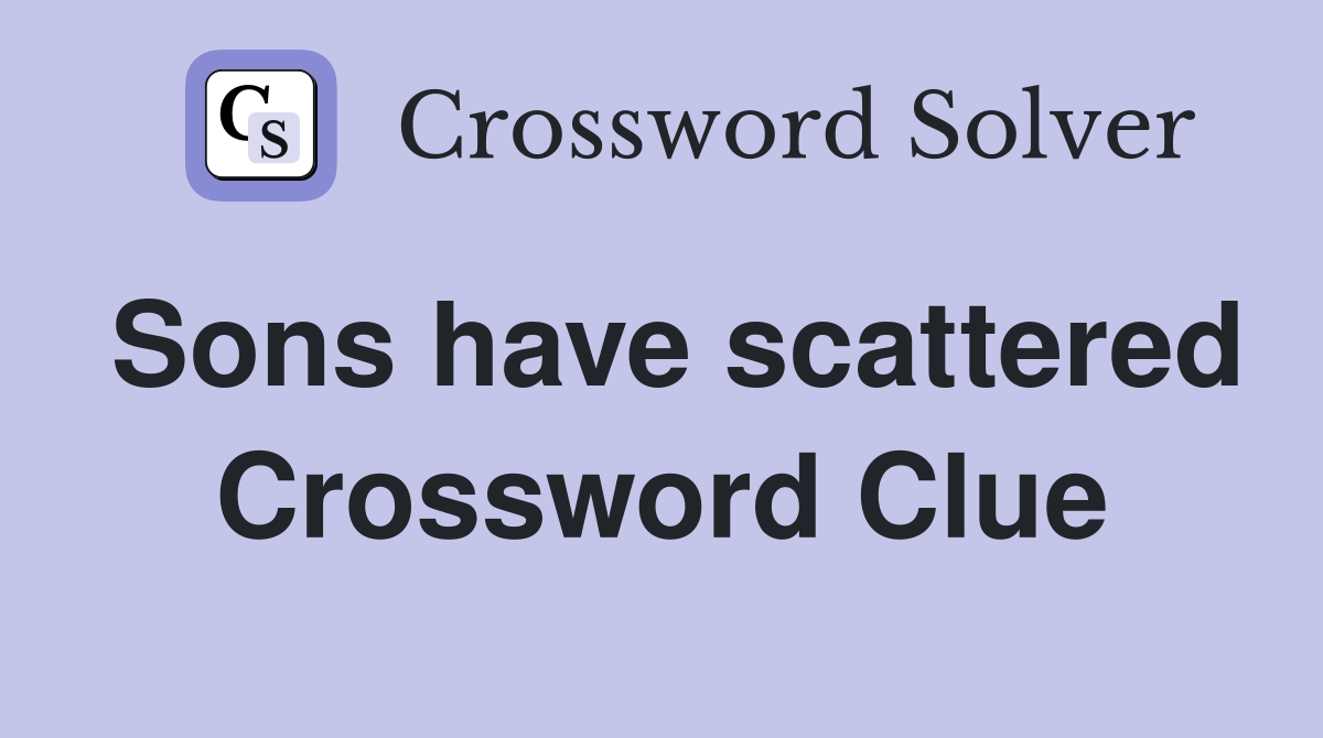 Sons have scattered Crossword Clue