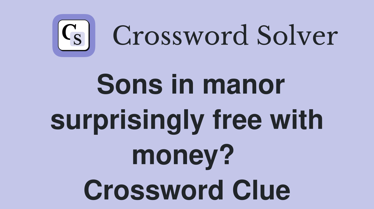 Sons in manor surprisingly free with money?  Crossword Clue