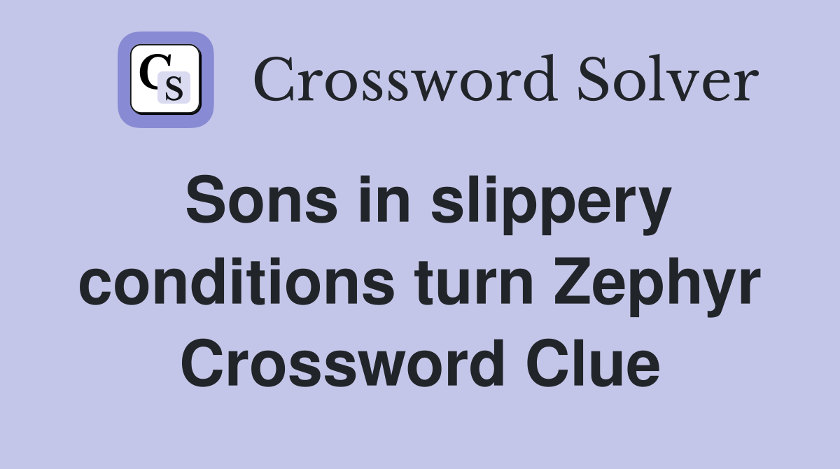 Sons in slippery conditions turn Zephyr Crossword Clue