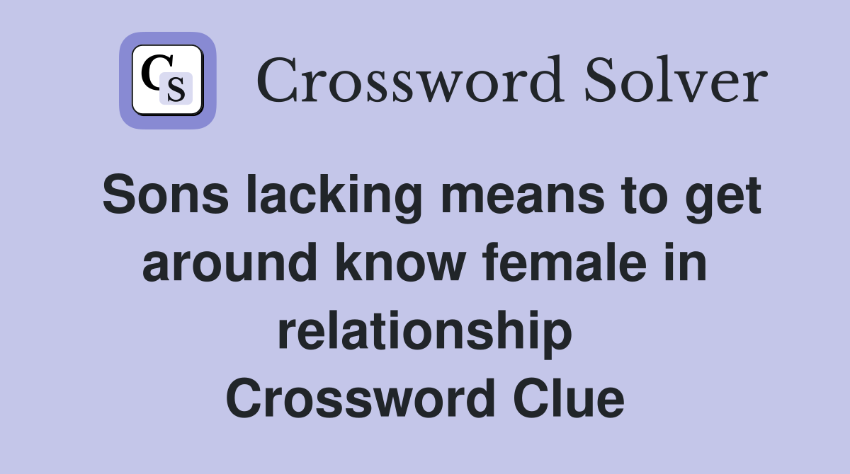 Sons lacking means to get around know female in relationship Crossword Clue