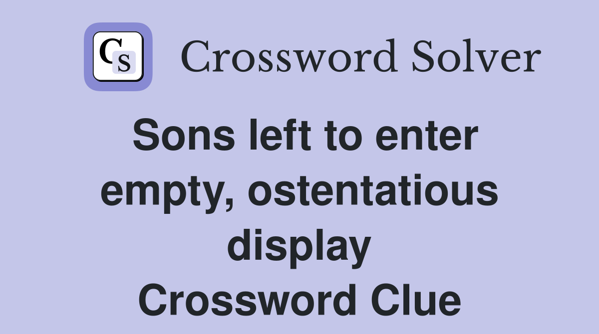 Sons left to enter empty, ostentatious display Crossword Clue
