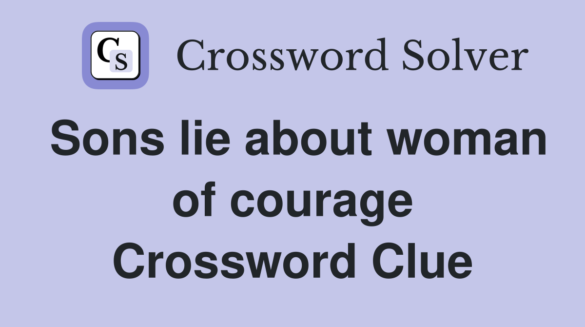 Sons lie about woman of courage Crossword Clue