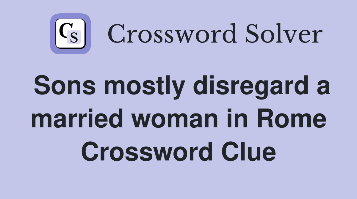 Sons mostly disregard a married woman in Rome Crossword Clue