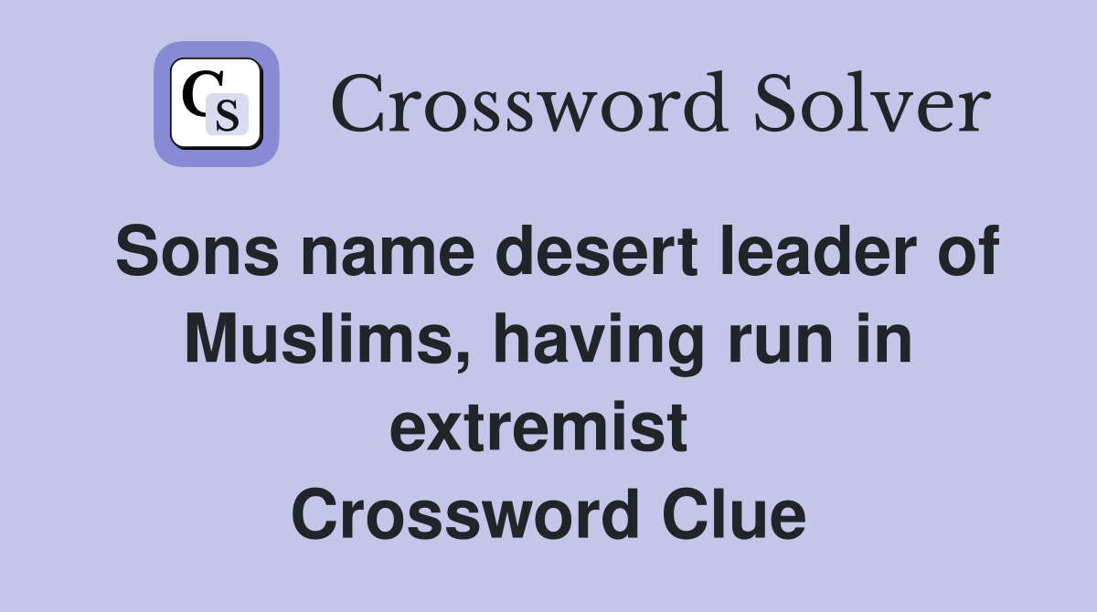 Sons name desert leader of Muslims, having run in extremist  Crossword Clue