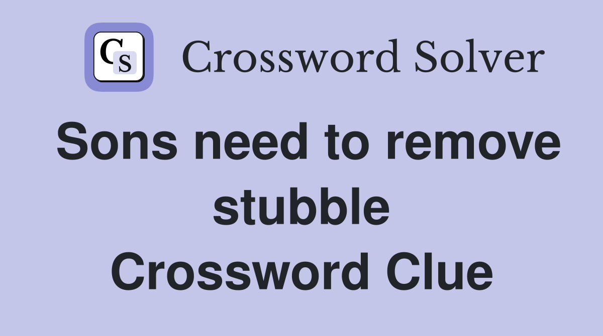 Sons need to remove stubble Crossword Clue