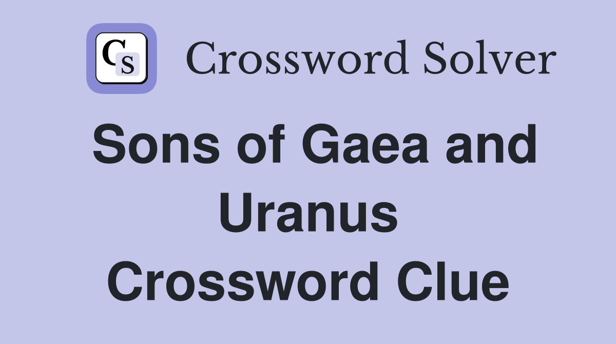 Sons of Gaea and Uranus Crossword Clue