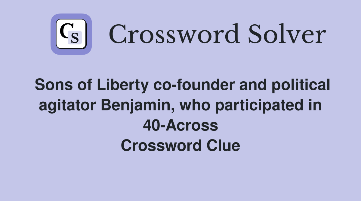 Sons of Liberty co-founder and political agitator Benjamin, who participated in 40-Across Crossword Clue