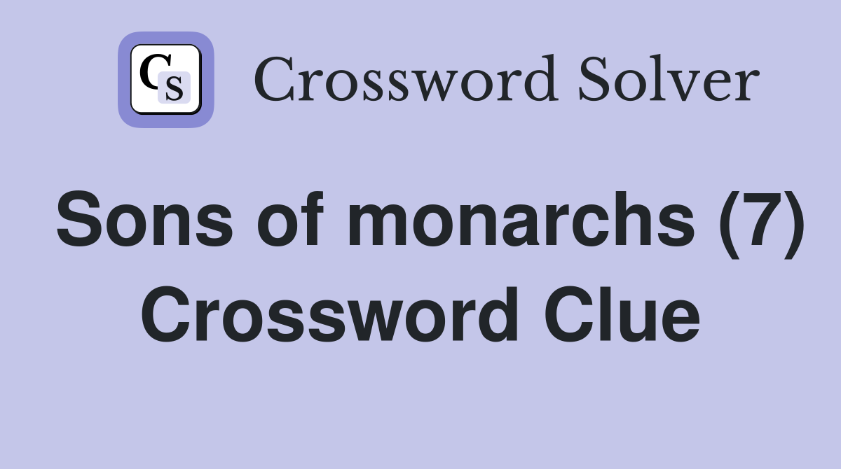 Sons of monarchs (7) Crossword Clue