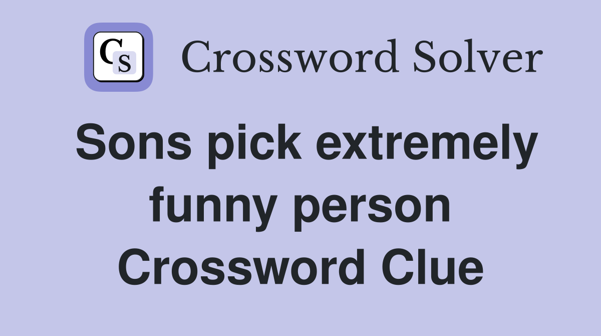 Sons pick extremely funny person Crossword Clue