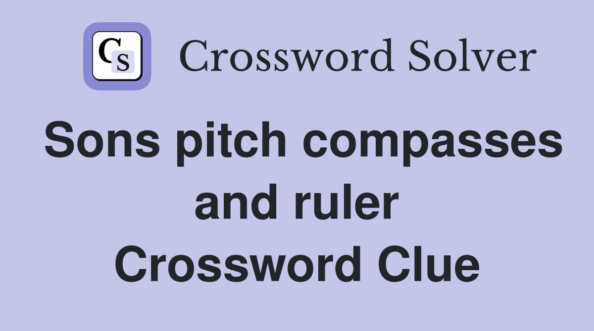 Sons pitch compasses and ruler Crossword Clue