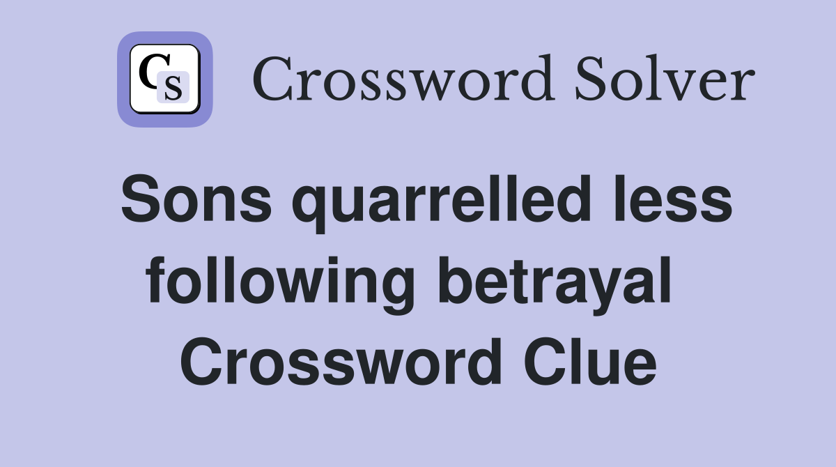 Sons quarrelled less following betrayal  Crossword Clue