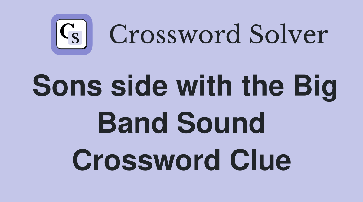 Sons side with the Big Band Sound Crossword Clue