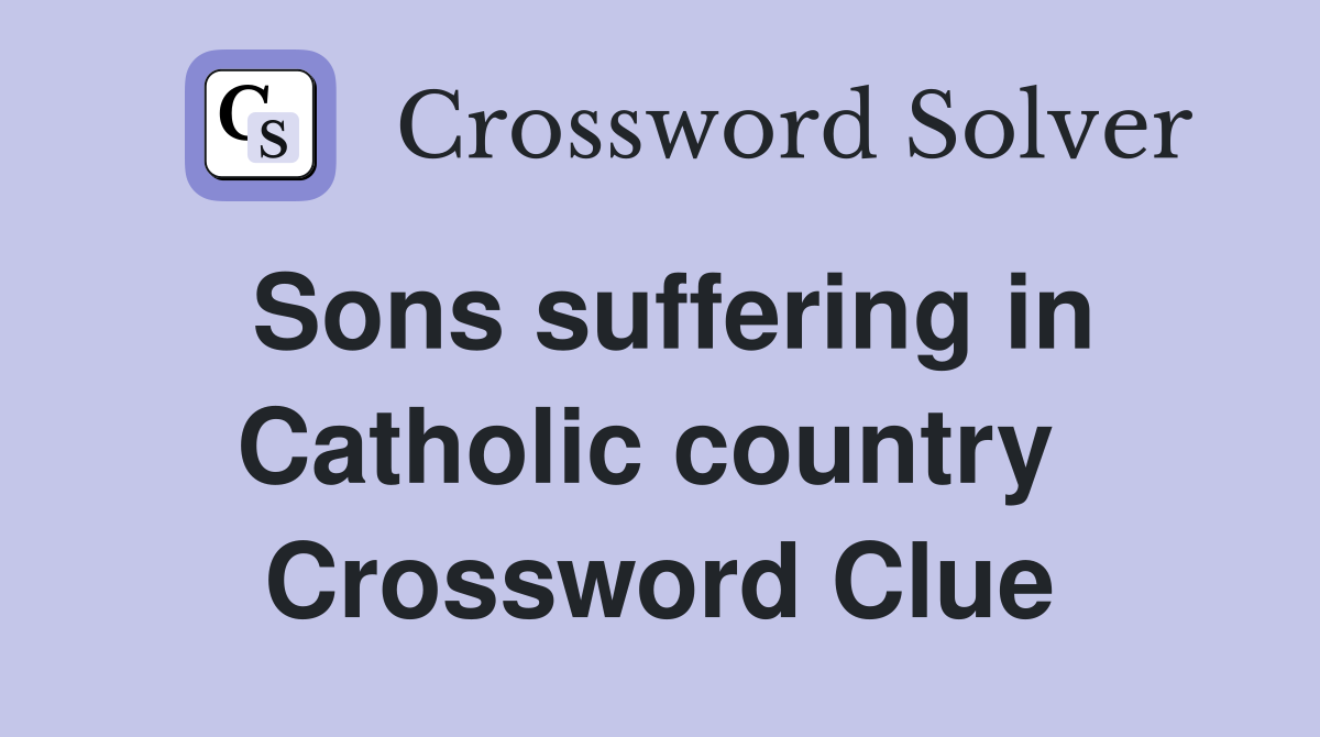Sons suffering in Catholic country  Crossword Clue