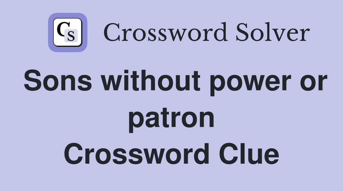 Sons without power or patron Crossword Clue