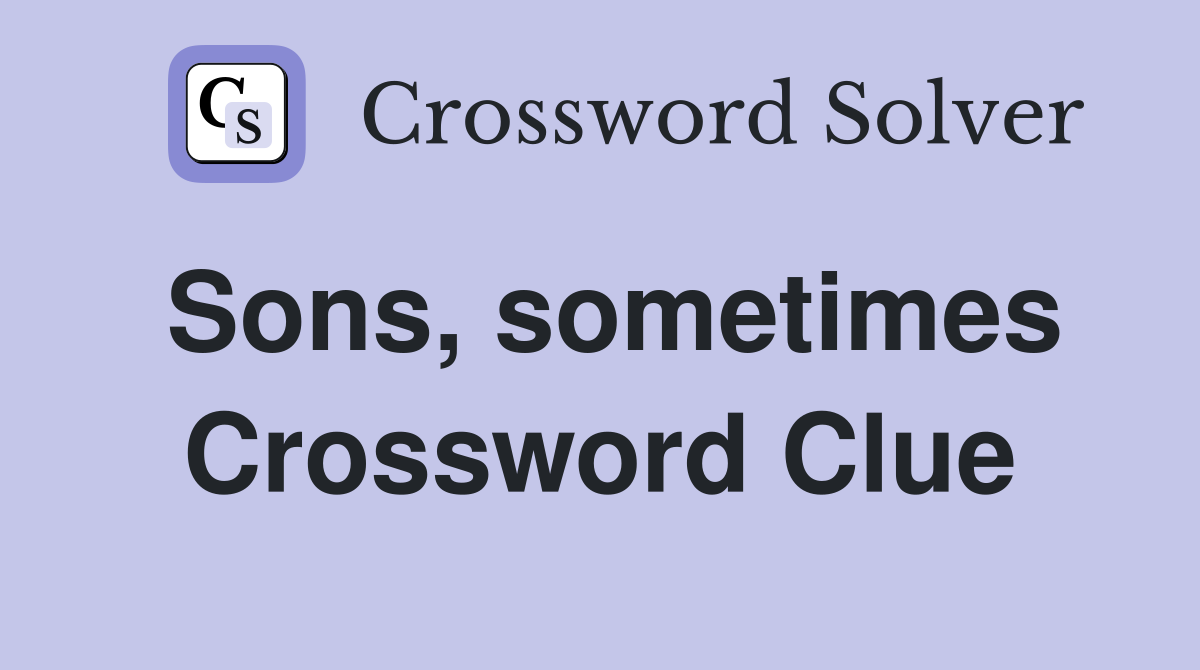 Sons, sometimes Crossword Clue
