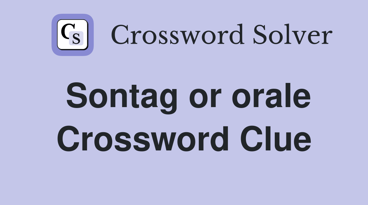 Sontag or orale Crossword Clue