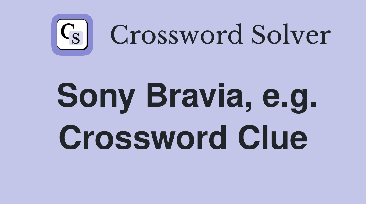Sony Bravia, e.g. Crossword Clue