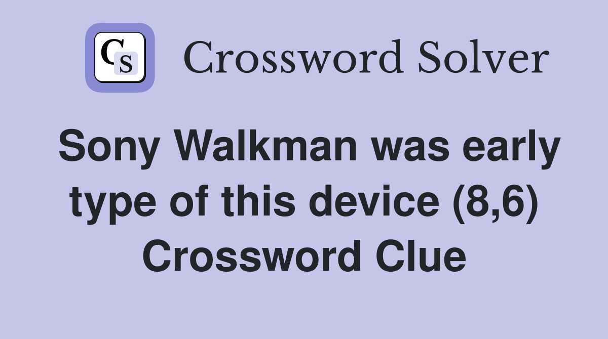 Sony Walkman was early type of this device (8,6) Crossword Clue