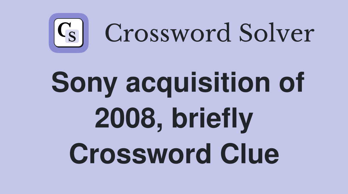 Sony acquisition of 2008, briefly Crossword Clue
