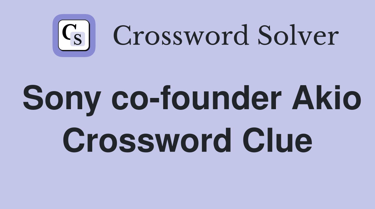 Sony co-founder Akio Crossword Clue
