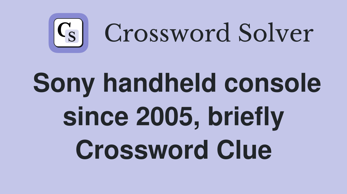Sony handheld console since 2005, briefly Crossword Clue