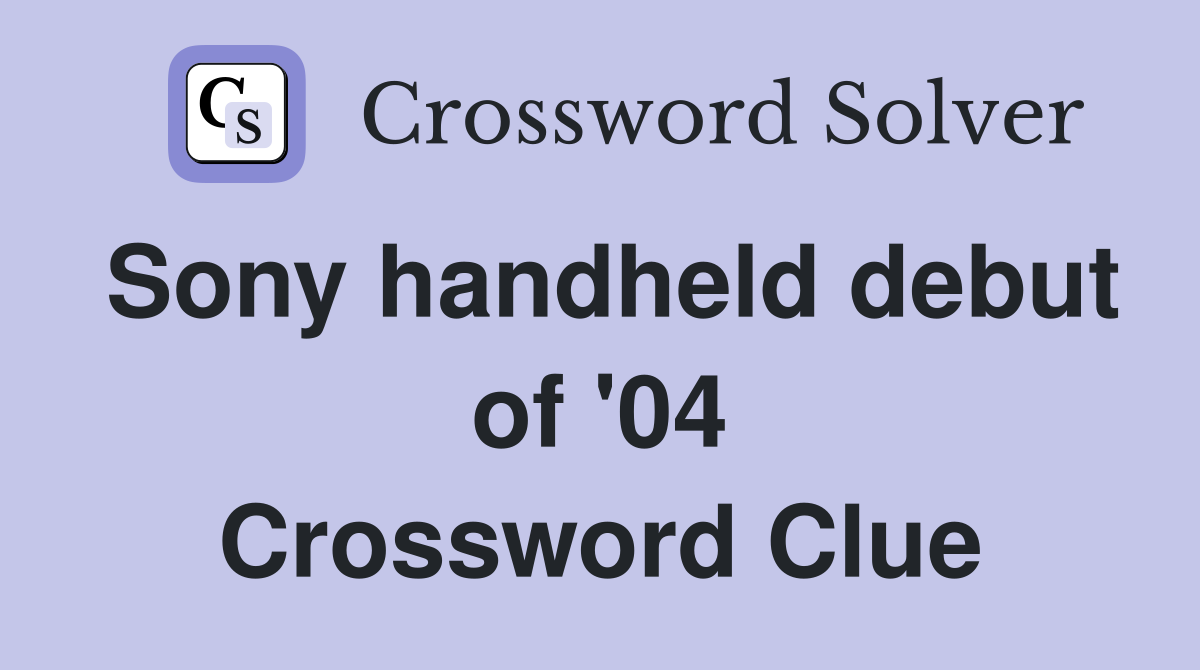 Sony handheld debut of '04 Crossword Clue