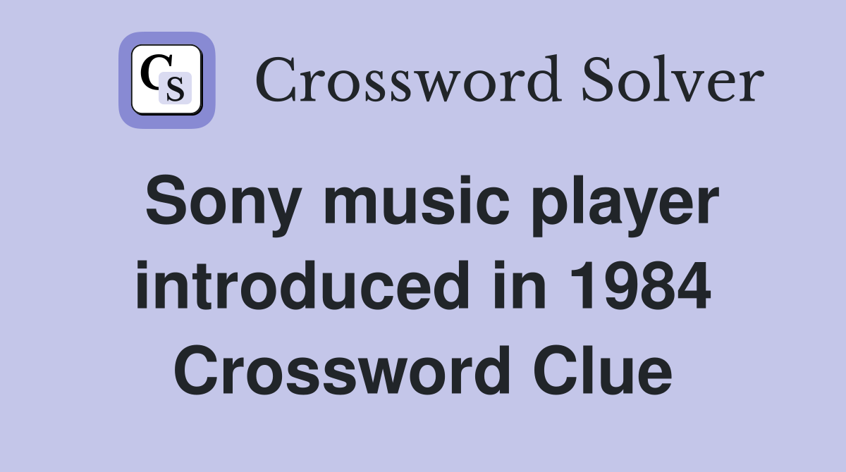 Sony music player introduced in 1984 Crossword Clue